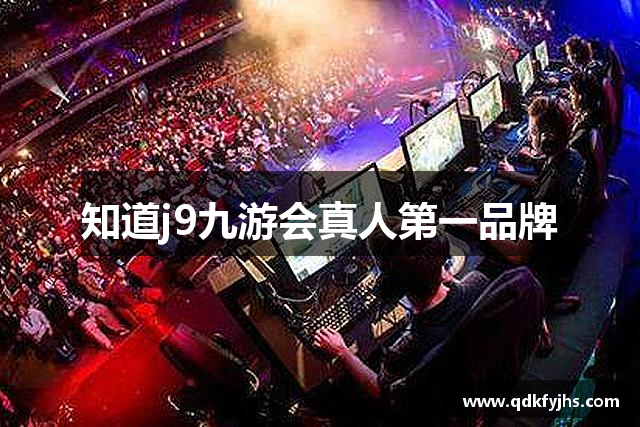 知道j9九游会真人第一品牌